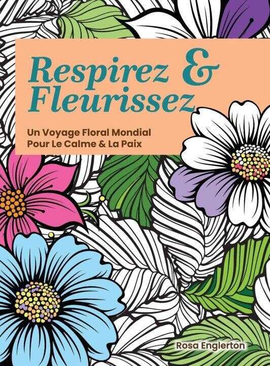 Respirez & Fleurissez. Un Voyage Floral Mondial Pour Le Calme & La Paix.