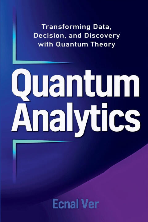 Quantum Analytics Transforming Data, Decision, and Discovery with Quantum Theory