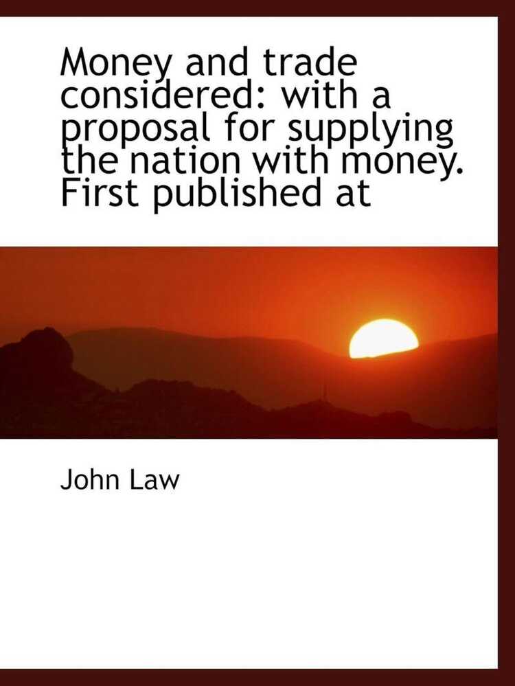 Money and Trade Considered: With a Proposal For Supplying the Nation With Money. First Published at