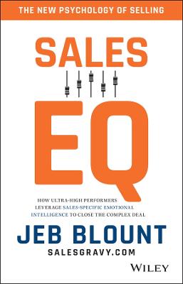 Sales EQ – How Ultra–High Performers Leverage Sales–Specific Emotional Intelligence to Close the Complex Deal
