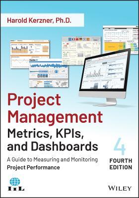 Project Management Metrics, KPIs, and Dashboards –  A Guide to Measuring and Monitoring Project Performance, Fourth Edition