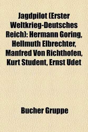 Jagdpilot (Erster Weltkrieg-Deutsches Reich): Hermann Goring, Hellmuth Elbrechter, Manfred Von Richthofen, Kurt Student, Ernst Udet