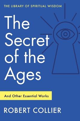 The Secret of the Ages: And Other Essential Works — Robert Collier
