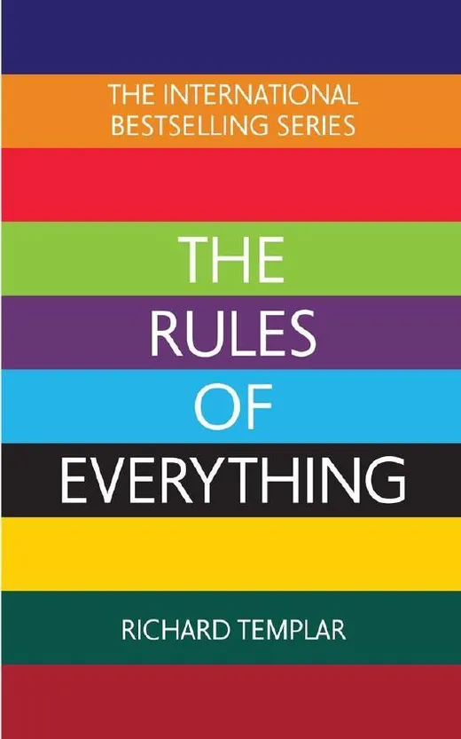 The Rules of Everything: A complete code for success and happiness in everything that matters