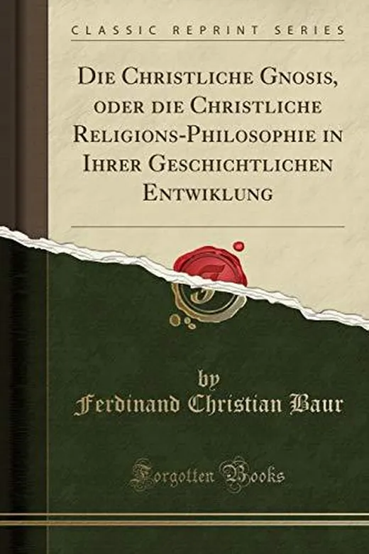 Die Christliche Gnosis, oder die Christliche Religions-Philosophie in Ihrer Geschichtlichen Entwiklung (Classic Reprint)