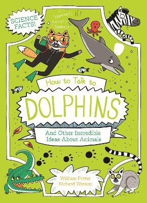 How to Talk to Dolphins and Other Incredible Ideas About Animals