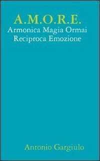 A.M.O.R.E. Armonica Magia Ormai Reciproca Emozione