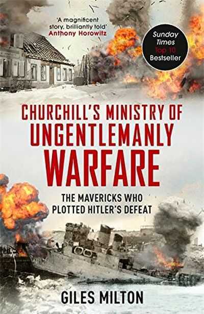 Churchill's Ministry of Ungentlemanly Warfare: Themavericks Who Plotted Hitler's Defeat