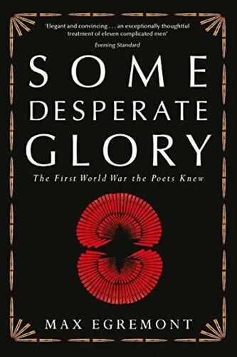 Some Desperate Glory: The First World War the Poets Knew