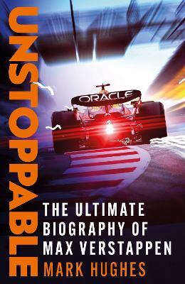 Unstoppable: The Ultimate Biography of Max Verstappen