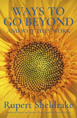 Ways to Go Beyond and Why They Work — Rupert Sheldrake