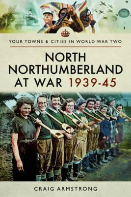 North Northumberland at War 193945