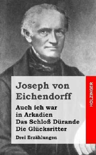 Auch ich war in Arkadien / Das Schloß Dürande / Die Glücksritter: Drei Erzählungen