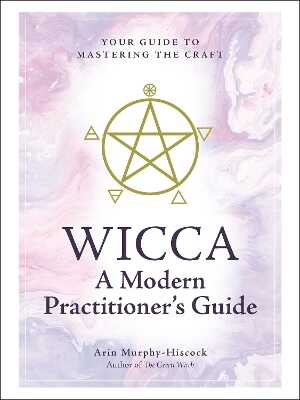 Wicca: A Modern Practitioner''s Guide