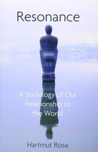 Resonance, A Sociology of the Relationship to the World