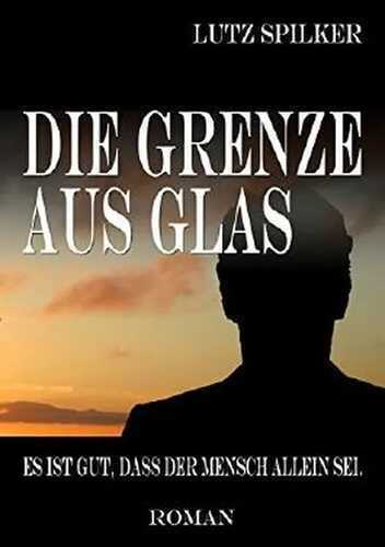 Die Grenze aus Glas: Es ist gut, dass der Mensch allein sei.