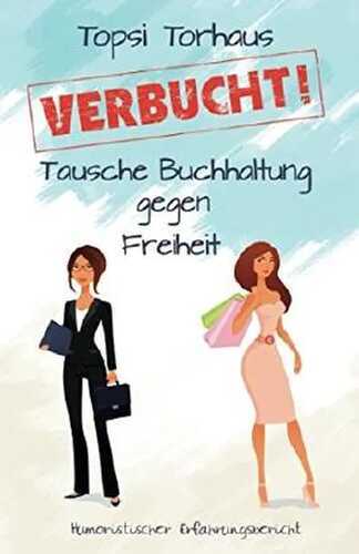 VERBUCHT!: Tausche Buchhaltung gegen Freiheit