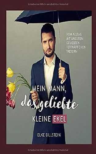 Mein Mann, das geliebte kleine Ekel: Vom Alltag mit unseren geliebten Fettnäpfchen-Tretern