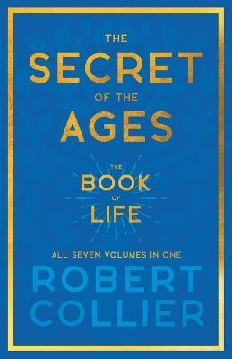 Secret of the Ages - The Book of Life - All Seven Volumes in One;With the Introductory Chapter 'The Secret of Health, Success and Power' by James Allen — Robert Collier