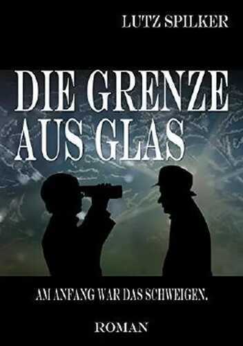 Die Grenze aus Glas: Am Anfang war das Schweigen.