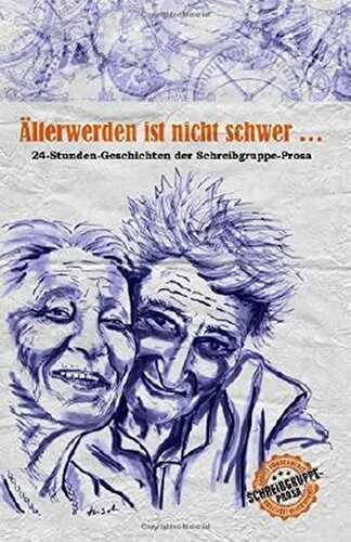 Älterwerden ist nicht schwer ...: 24-Stunden-Geschichten der Schreibgruppe-Prosa