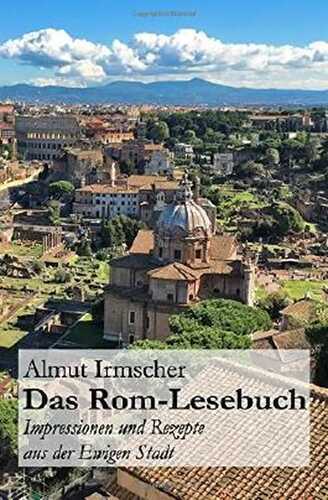 Das Rom-Lesebuch: Impressionen und Rezepte aus der Ewigen Stadt