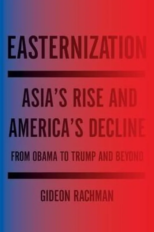 Easternization: War and Peace in the Asian Century: Asia's Rise and America's Decline from Obama to Trump and Beyond