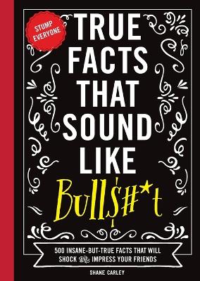True Facts That Sound Like Bull$#*t
