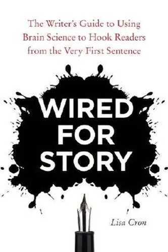Wired for Story: The Writer's Guide to Using Brain Science to Hook Readers from the Very First Sentence