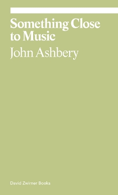 Something Close to Music: Late Art Writings, Poems, and Playlists — John Ashbery