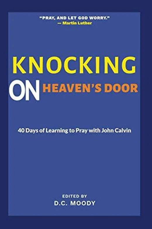 Knocking on Heaven's Door: 40 Days of Learning to Pray with John Calvin