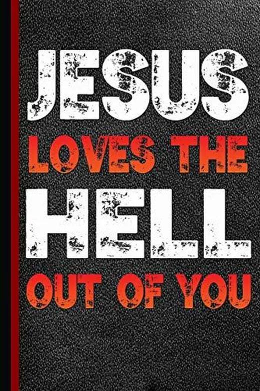 Jesus Loves The Hell Out Of You: Christian Appreciation and Gratitude Prayer Notebook, Lined College Study Religious Journal