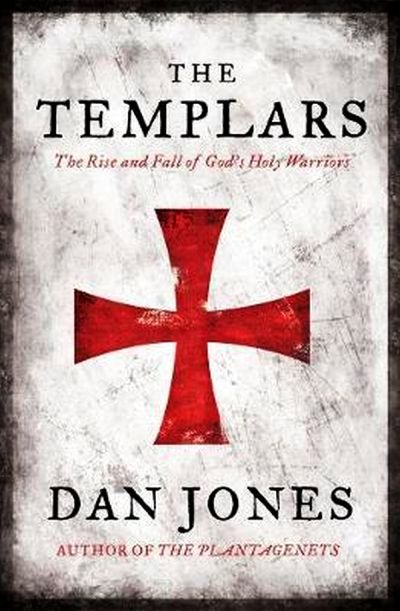 Templars: the Rise and Fall of God's Holy Warriors