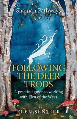 Shaman Pathways – Following the Deer Trods – A practical guide to working with Elen of the Ways