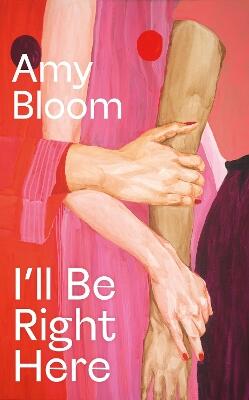 I'll Be Right Here — Amy Bloom