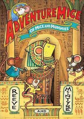 Adventuremice: Of Mice and Mummies - from bestselling creative dream team, Reeve and McIntyre