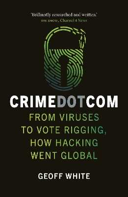Crime Dot Com – From Viruses to Vote Rigging, How Hacking Went Global