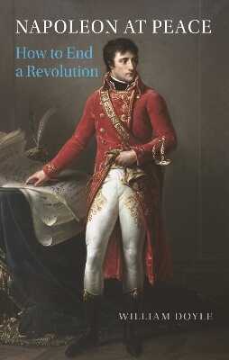 Napoleon at Peace – How to End a Revolution