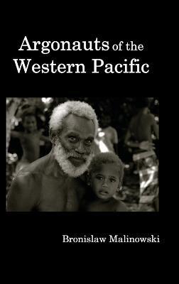 Argonauts of the Western Pacific; An Account of Native Enterprise and Adventure in the Archipelagoes of Melanesian New Guinea.