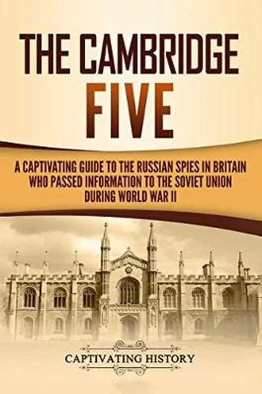 The Cambridge Five: A Captivating Guide to the Russian Spies in Britain Who Passed Information to the Soviet Union During World War II (Exploring Russia's Past)