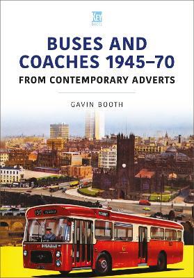 Buses and Coaches 1945-70: From Contemporary Adverts — Gavin Booth