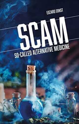 Scam: So-Called Alternative Medicine (Societas: Essays in Political & Cultural Criticism)