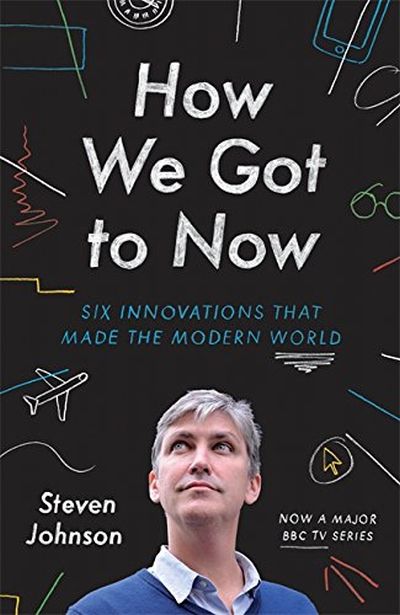 How We Got to Now — Steven Johnson