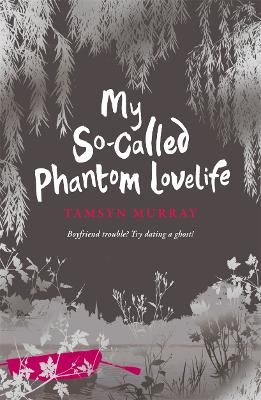 My So-Called Phantom Lovelife — Tamsyn Murray