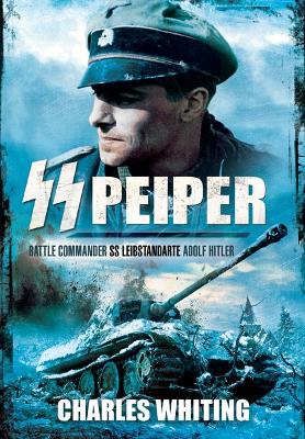 SS Peiper: Battle Commander SS Leibstandarte Adolf Hitler