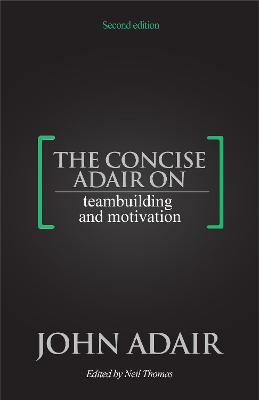 Concise Adair on Teambuilding and Motivation