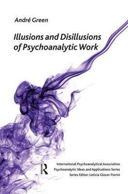 Illusions and Disilllusions of Psychoanalytic Work — Andre Green
