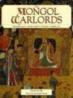 The Mongol Warlords: Genghis Khan, Kublai Khan, Hulegu, Tamerlane