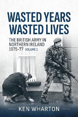 Wasted Years, Wasted Lives: The British Army in Northern Ireland