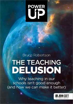 Teaching Delusion: Why teaching in our classrooms and schools isn''t good enough  (and how we can make it better)